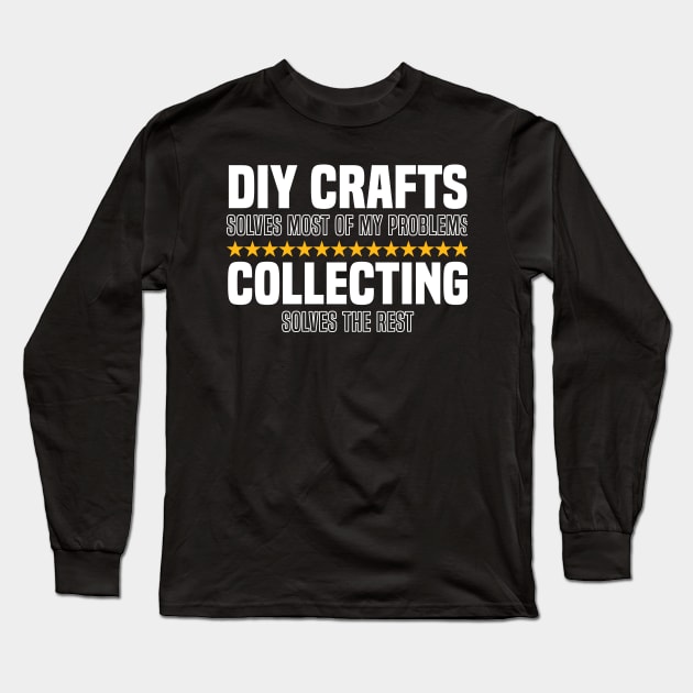 DIY Crafts Solve Most Of My Problems Collecting Solves The Rest Long Sleeve T-Shirt by BenTee